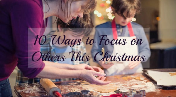 10 Ways To Focus On Others This Christmas