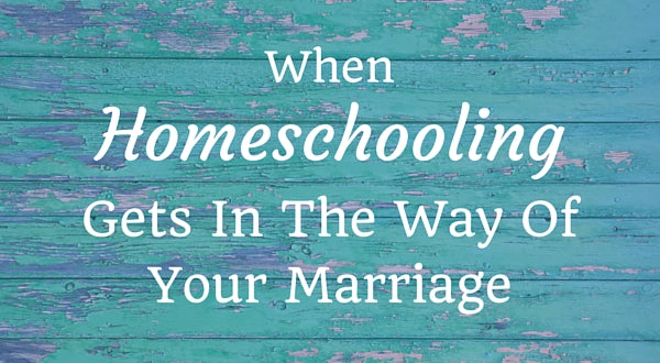 When Homeschooling Gets in the Way of Your Marriage