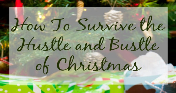 How To Survive The Hustle And Bustle Of Christmas